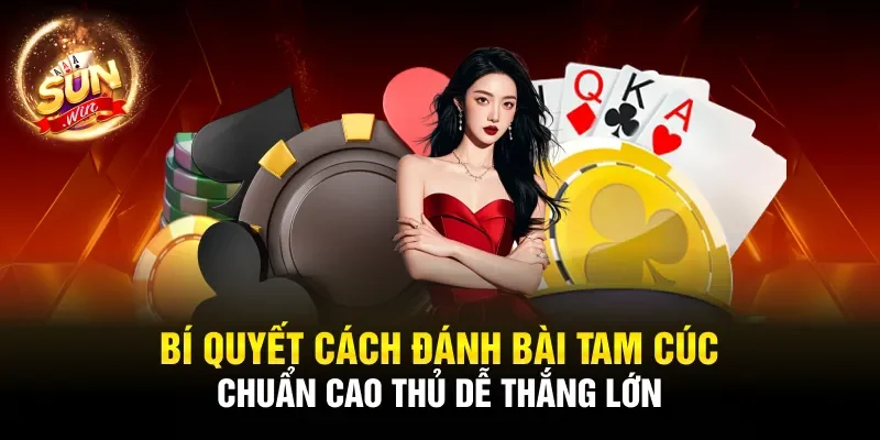 Bí quyết cách đánh bài tam cúc chuẩn cao thủ dễ thắng lớn