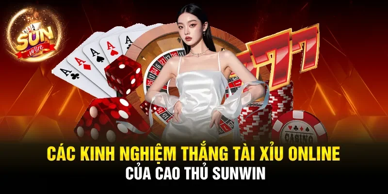 Các kinh nghiệm thắng Tài xỉu online của cao thủ Sunwin 