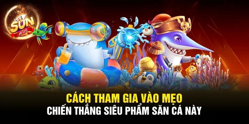 Cách tham gia vào mẹo chiến thắng siêu phẩm săn cá này