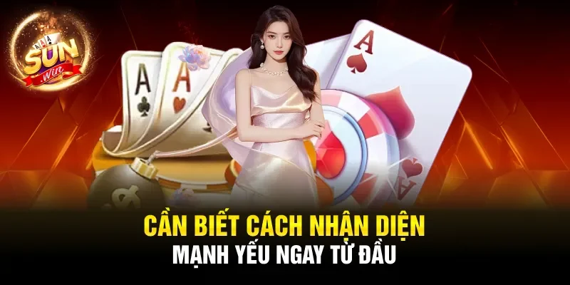 Cần biết cách nhận diện mạnh yếu ngay từ đầu