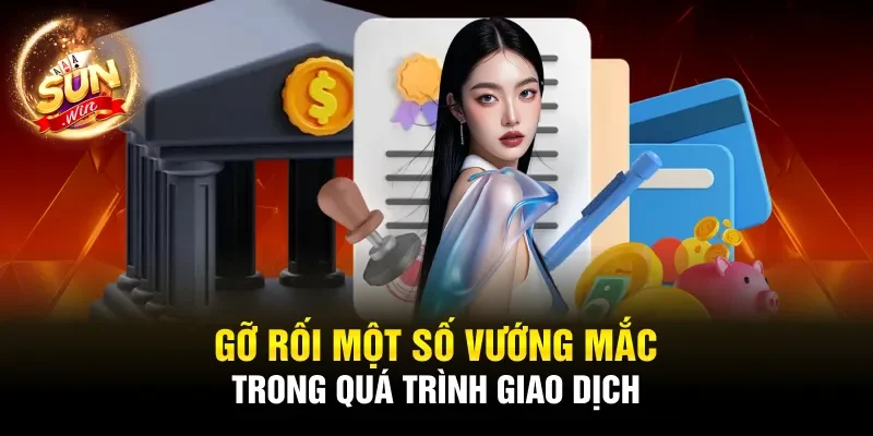 Gỡ rối một số vướng mắc trong quá trình giao dịch