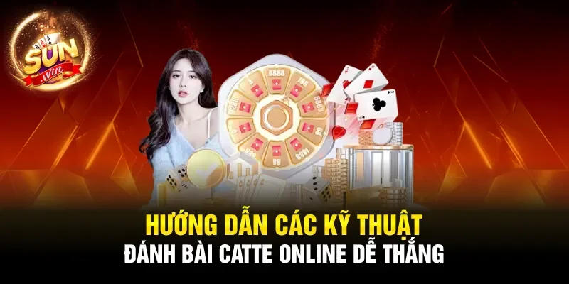 Hướng dẫn các kỹ thuật đánh bài catte online dễ thắng 