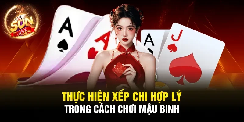 Thực hiện xếp chi hợp lý trong cách chơi Mậu Binh