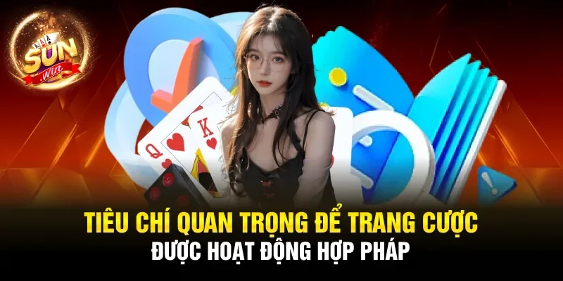 Tiêu chí quan trọng để trang cược được hoạt động hợp pháp
