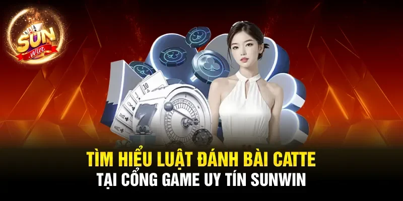 Tìm hiểu luật đánh bài catte tại cổng game uy tín Sunwin