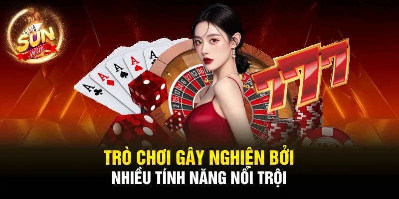 Trò chơi gây nghiện bởi nhiều tính năng nổi trội