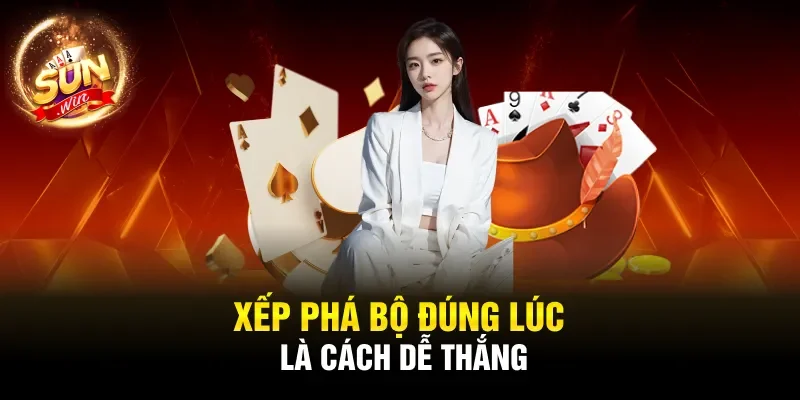 Xếp phá bộ đúng lúc là cách dễ thắng